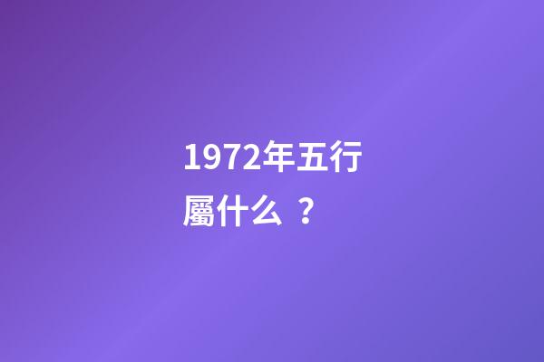 1972年五行屬什么？